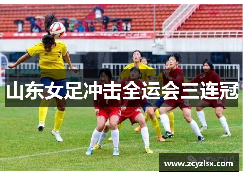 山东女足冲击全运会三连冠